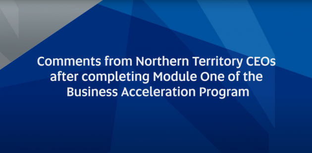 Comments from Northern Territory CEOs after completing module one of the Business Acceleration Program
